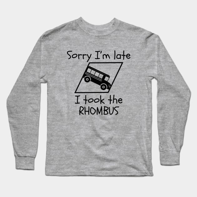 Sorry I'm Late ... I Took the Rhombus Long Sleeve T-Shirt by KayBee Gift Shop